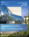 Image for Mastering Autodesk Revit Architecture 2012: Autodesk Official Training Guide