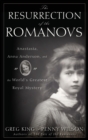Image for The resurrection of the Romanovs  : the life of Anastasia, the birth of Anna Anderson, and the world&#39;s greatest royal mystery