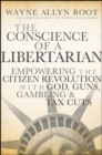Image for The conscience of a libertarian  : empowering the citizen revolution with God, guns, gambling &amp; tax cuts