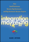 Image for Integration marketing  : how small businesses become big businesses and big businesses become empires
