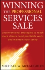 Image for Winning the professional services sale  : unconventional strategies to reach more clients, land profitable work, and maintain your sanity