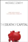 Image for The death of capital  : how new policy can restore stability