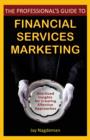 Image for The professional&#39;s guide to financial services marketing: bite-sized insights for creating effective approaches