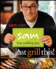 Image for Sam the cooking guy  : just grill this!
