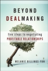 Image for Beyond dealmaking  : five steps to negotiating profitable relationships