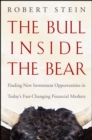 Image for The bull inside the bear: finding new investment opportunities in today&#39;s fast-changing financial markets