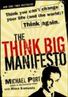 Image for The think big manifesto: think you can&#39;t change your life (and the world)? think again