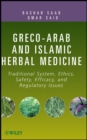 Image for Greco-Arab and Islamic herbal medicine  : traditional system, ethics, safety, efficacy, and regulatory issues