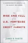 Image for The Rise and Fall of the US Mortgage and Credit Markets : A Comprehensive Analysis of the Market Meltdown