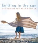 Image for Knitting in the sun: 32 projects for warm weather