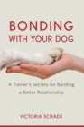 Image for Bonding with Your Dog: A Trainer&#39;s Secrets for Building a Better Relationship