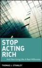 Image for Stop acting rich  : and start living like a real millionaire