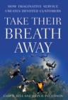 Image for Take Their Breath Away: How Imaginative Service Creates Devoted Customers