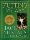 Image for Putting my way  : a lifetime&#39;s tips to help you get the ball in the hole more easily and more often, from golf&#39;s all-time greatest
