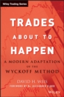 Image for Trades about to happen  : a modern adaptation of the Wyckoff Method