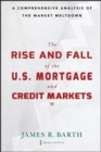 Image for The rise and fall of the U.S. mortgage and credit markets: a comprehensive analysis of the market meltdown