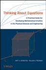 Image for Thinking about equations: a practical guide for developing mathematical intuition in the physical sciences and engineering