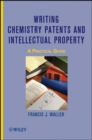Image for Writing chemistry patents and intellectual property  : a practical guide