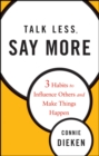 Image for Talk less, say more  : 3 habits to influence others and make things happen
