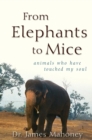Image for From elephants to mice  : animals ho have touched my soul