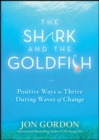 Image for The shark and the goldfish  : positive ways to thrive during waves of change