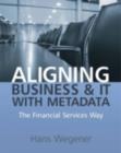 Image for Aligning business and IT with metadata: the financial services way