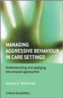 Image for Managing aggressive behaviour in care settings  : understanding and applying low arousal approaches