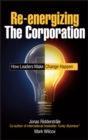 Image for Re-energizing the corporation  : how leaders make change happen