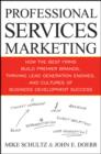 Image for Professional Services Marketing: How the Best Firms Build Premiere Brands, Thriving Lead Generation Engines, and Cultures of Business Development Success
