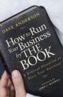 Image for How to Run Your Business by THE BOOK: A Biblical Blueprint to Bless Your Business