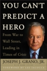 Image for You can&#39;t predict a hero: from war to Wall Street, leading in times of crisis