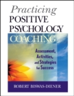 Image for Practicing positive psychology coaching  : assessment, diagnosis, and intervention
