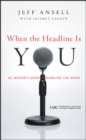 Image for When the headline is you  : an insider&#39;s guide to handling the media