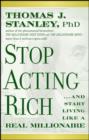 Image for Stop Acting Rich: -- And Start Living Like a Real Millionaire