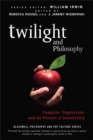 Image for Twilight and Philosophy: Vampires, Vegetarians, and the Pursuit of Immortality