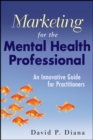Image for Marketing for the mental health professional  : an innovative guide for practitioners