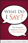 Image for What do I say?  : the therapist&#39;s guide to answering client questions