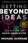 Image for Getting Beyond Ideas : The Future of Rapid Innovation
