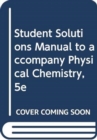 Image for Student solutions manual to accompany Physical chemistry, fifth edition