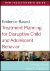 Image for Evidence-Based Treatment Planning for Disruptive Child and Adolescent Behavior Facilitator&#39;s Guide