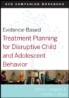 Image for Evidence-based treatment planning for disruptive child and adolescent behavior: DVD companion workbook