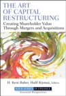 Image for The art of capital restructuring  : creating shareholder value through mergers and acquisitions
