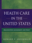Image for Health care in the United States: organization, management, and policy