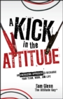 Image for A kick in the attitude: an energizing approach to recharge your team, work, and life