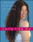 Image for Curly Like Me: How to Grow Your Hair Healthy, Long, and Strong