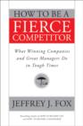 Image for How to Be a Fierce Competitor: What Winning Companies and Great Managers Do in Tough Times
