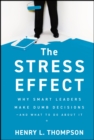 Image for The stress effect  : why smart leaders make dumb decisions - and what to do about it