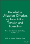Image for Knowledge Utilization, Diffusion, Implementation, Transfer, and Translation : New Directions for Evaluation, Number 124