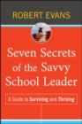 Image for Seven Secrets of the Savvy School Leader: A Guide to Surviving and Thriving