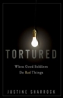 Image for Tortured: When Good Soldiers Do Bad Things